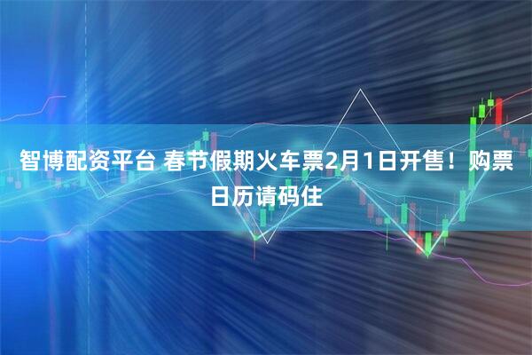 智博配资平台 春节假期火车票2月1日开售！购票日历请码住