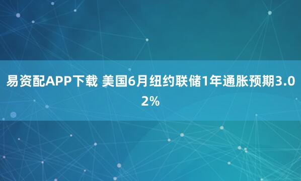 易资配APP下载 美国6月纽约联储1年通胀预期3.02%